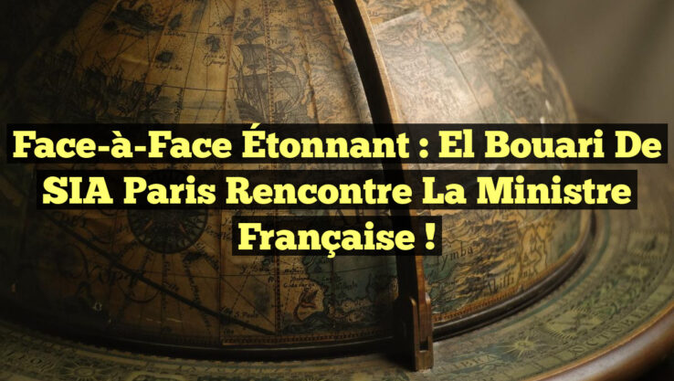 Face-à-Face Étonnant : El Bouari de SIA Paris Rencontre la Ministre Française !
