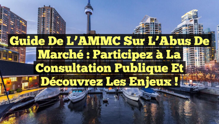 Guide de l’AMMC sur l’Abus de Marché : Participez à la Consultation Publique et Découvrez les Enjeux !