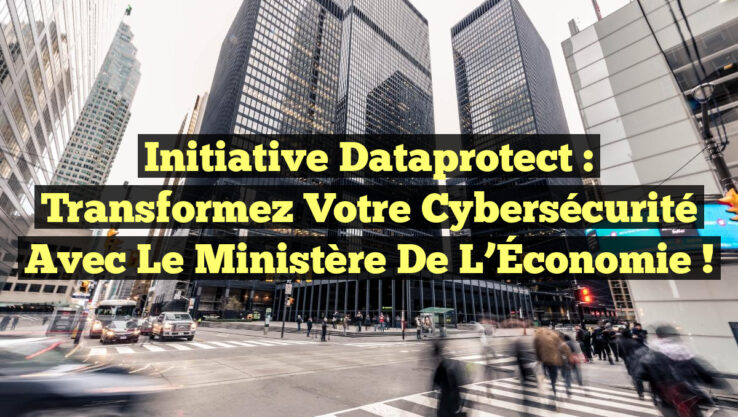 Initiative Dataprotect : Transformez votre Cybersécurité avec le Ministère de l’Économie !