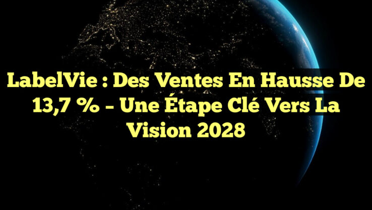 LabelVie : Des Ventes en Hausse de 13,7 % – Une Étape Clé vers la Vision 2028