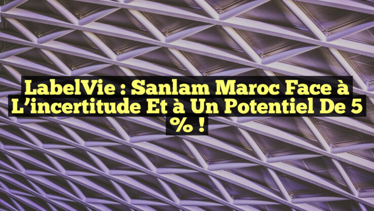 LabelVie : Sanlam Maroc face à l’incertitude et à un potentiel de 5 % !