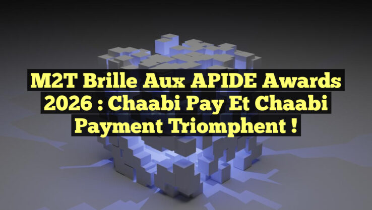 M2T Brille aux APIDE Awards 2026 : Chaabi Pay et Chaabi Payment Triomphent !