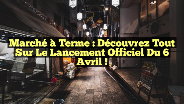 Marché à Terme : Découvrez Tout sur le Lancement Officiel du 6 Avril !
