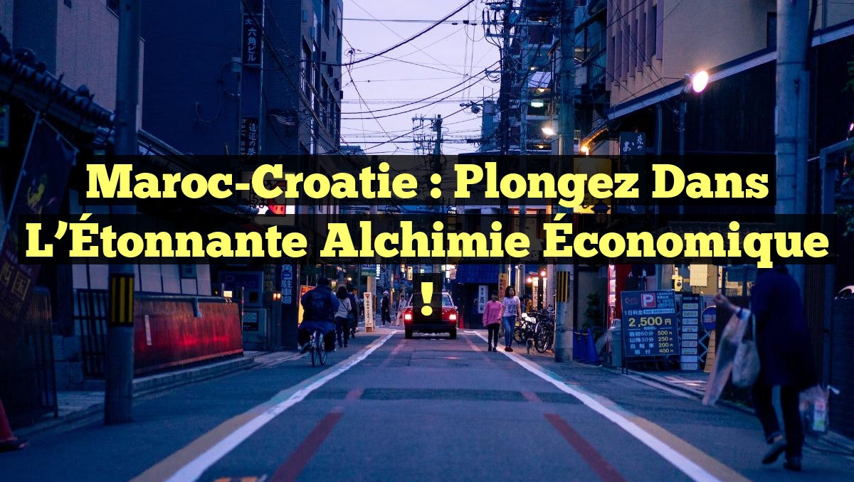 Maroc-Croatie : Plongez dans l&rsquo;Étonnante Alchimie Économique !