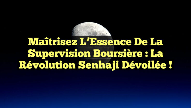 Maîtrisez l’Essence de la Supervision Boursière : La Révolution Senhaji Dévoilée !