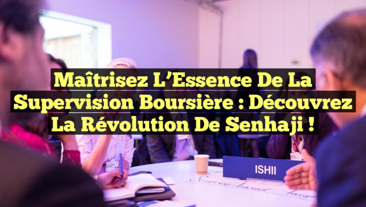 Maîtrisez l’Essence de la Supervision Boursière : Découvrez la Révolution de Senhaji !