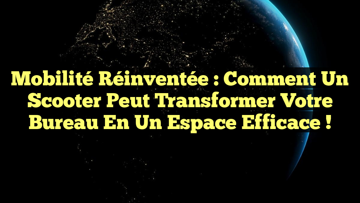 Mobilité Réinventée : Comment un Scooter Peut Transformer Votre Bureau en un Espace Efficace !