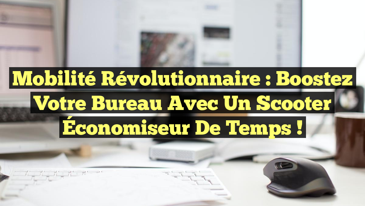 Mobilité Révolutionnaire : Boostez Votre Bureau avec un Scooter Économiseur de Temps !