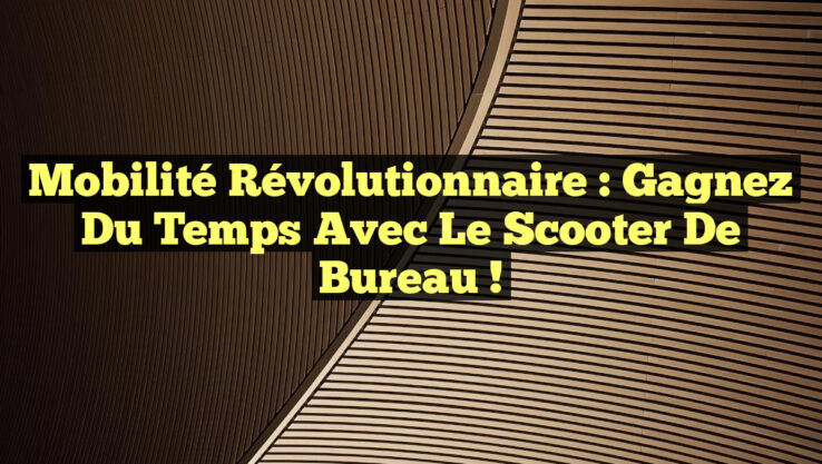 Mobilité Révolutionnaire : Gagnez du Temps avec le Scooter de Bureau !