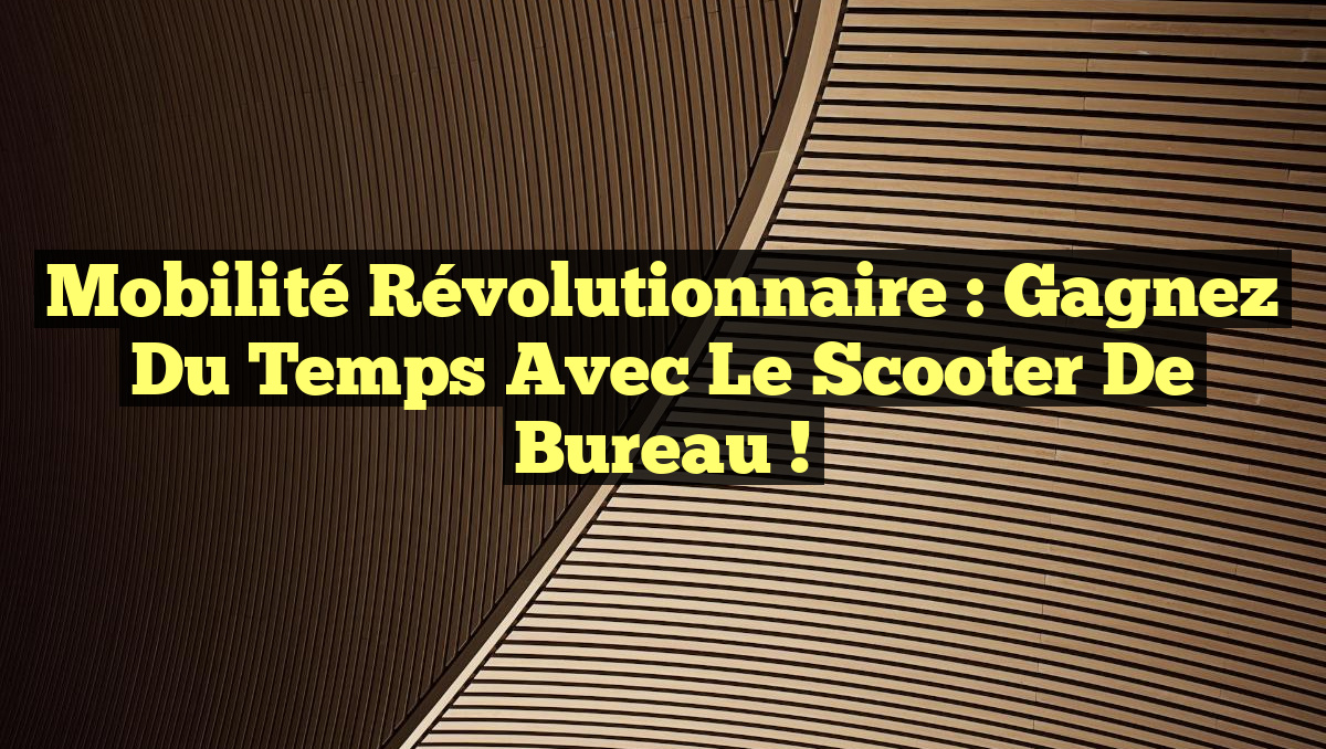 Mobilité Révolutionnaire : Gagnez du Temps avec le Scooter de Bureau !