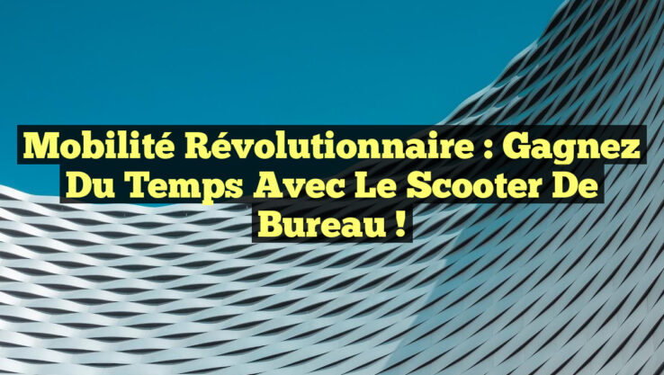 Mobilité Révolutionnaire : Gagnez du Temps avec le Scooter de Bureau !