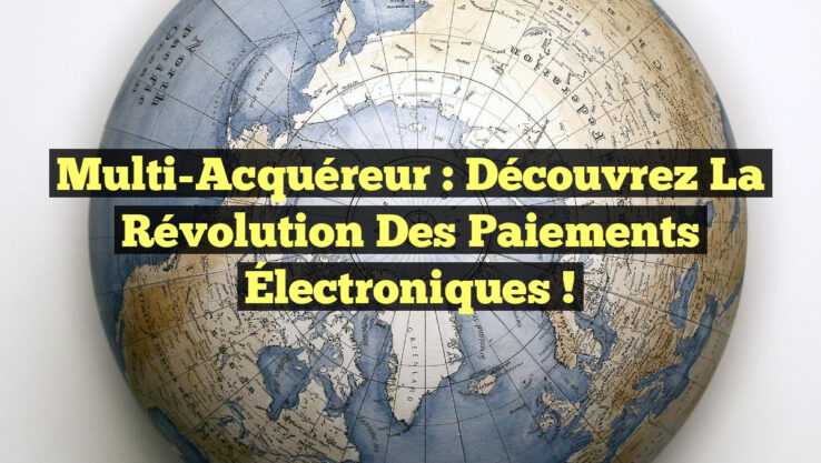 Multi-Acquéreur : Découvrez la Révolution des Paiements Électroniques ! Multi-Acquéreur : Découvrez la Révolution des Paiements Électroniques !