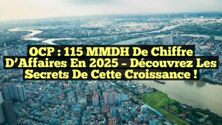 OCP : 115 MMDH de Chiffre d’Affaires en 2025 – Découvrez les Secrets de Cette Croissance ! OCP : 115 MMDH de Chiffre d’Affaires en 2025 – Découvrez les Secrets de Cette Croissance !