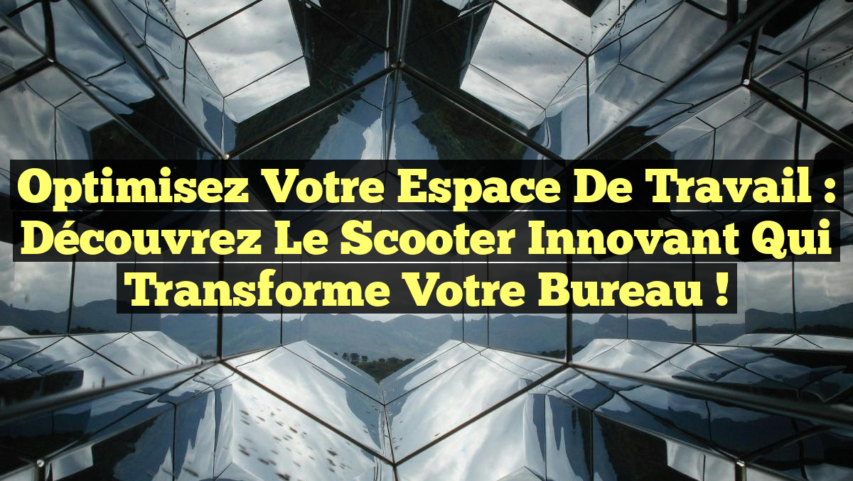 Optimisez Votre Espace de Travail : Découvrez le Scooter Innovant qui Transforme Votre Bureau !