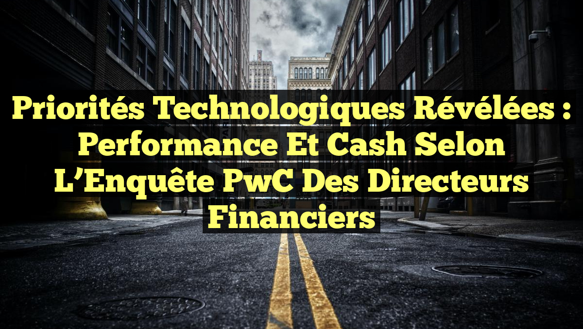 Priorités Technologiques Révélées : Performance et Cash selon l’Enquête PwC des Directeurs Financiers