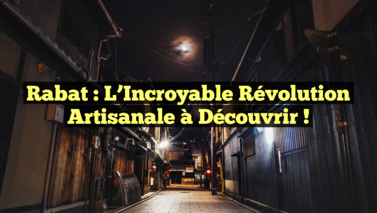 Rabat : L’Incroyable Révolution Artisanale à Découvrir !
