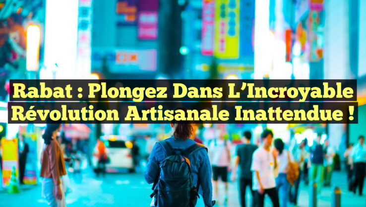 Rabat : Plongez dans l’Incroyable Révolution Artisanale Inattendue !