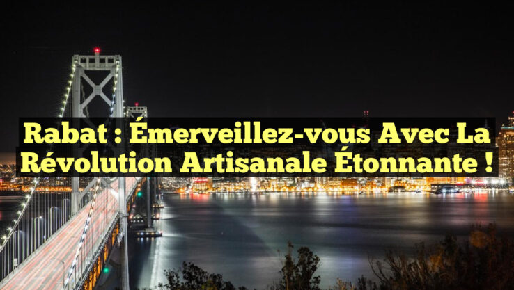 Rabat : Émerveillez-vous avec la Révolution Artisanale Étonnante !