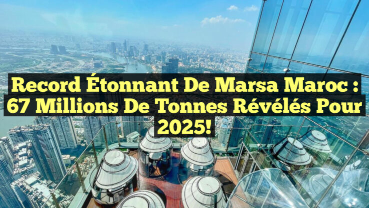 Record Étonnant de Marsa Maroc : 67 Millions de Tonnes Révélés pour 2025!