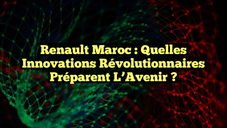 Renault Maroc : Quelles Innovations Révolutionnaires Préparent l’Avenir ?