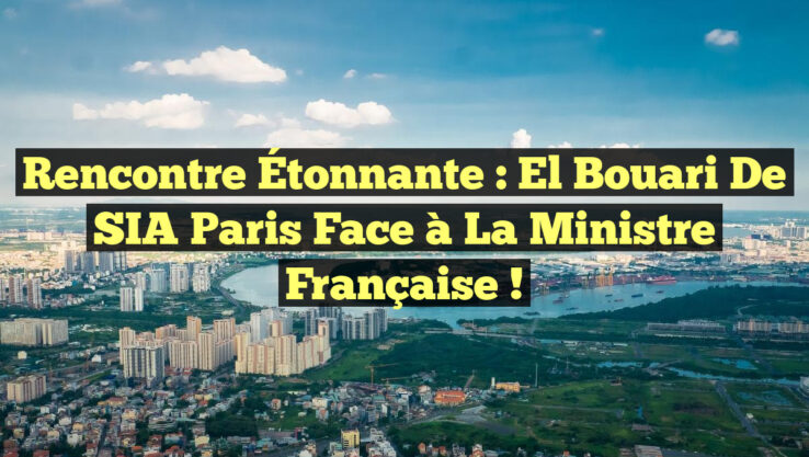 Rencontre Étonnante : El Bouari de SIA Paris Face à la Ministre Française !