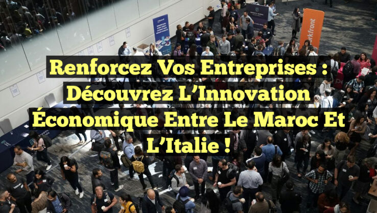 Renforcez Vos Entreprises : Découvrez l’Innovation Économique entre le Maroc et l’Italie !