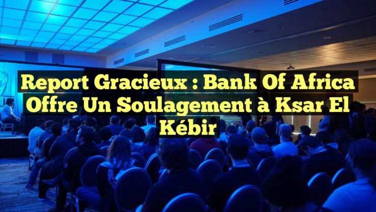 Report Gracieux : Bank of Africa Offre un Soulagement à Ksar El Kébir