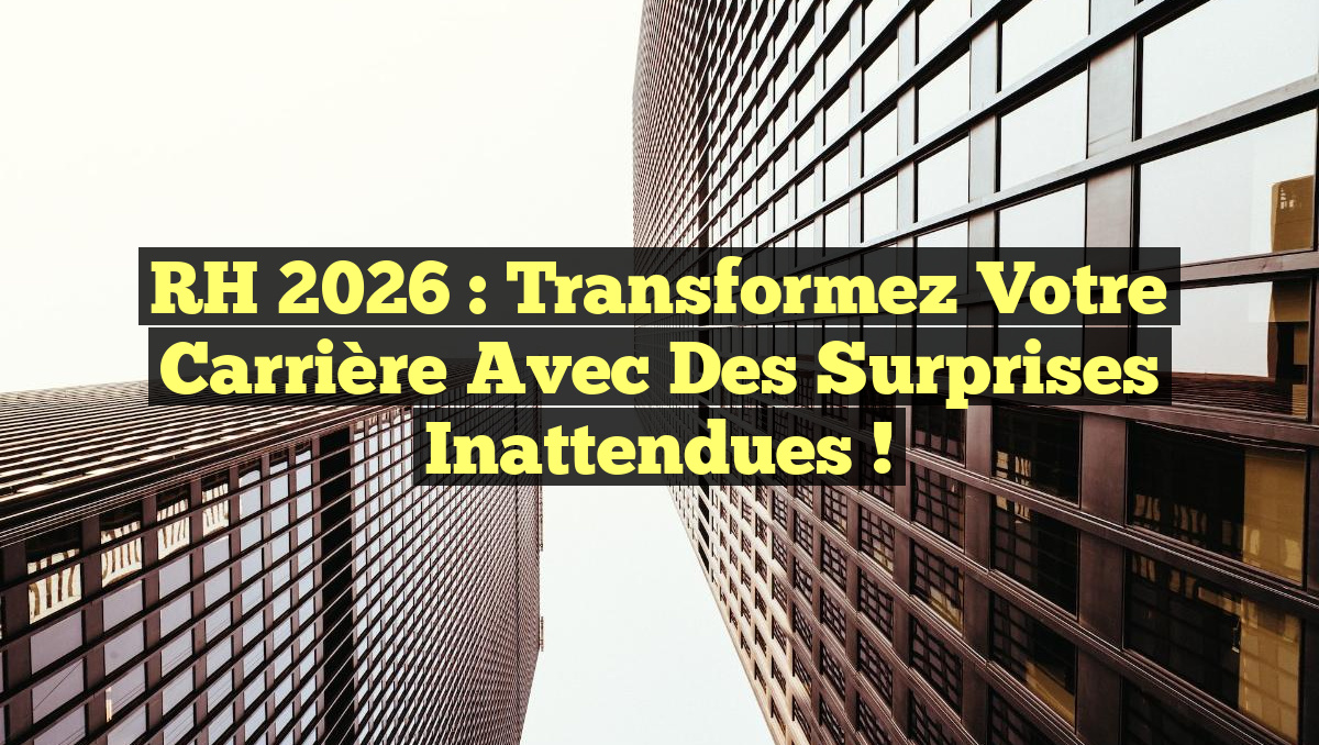RH 2026 : Transformez Votre Carrière avec des Surprises Inattendues !