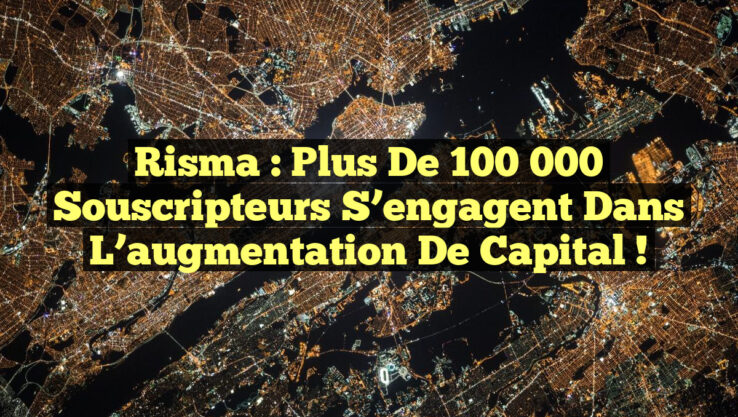 Risma : Plus de 100 000 souscripteurs s’engagent dans l’augmentation de capital !