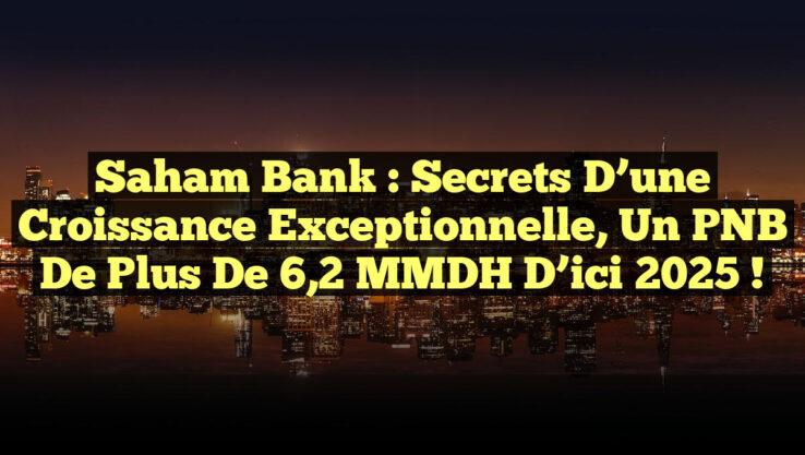 Saham Bank : Secrets d’une Croissance Exceptionnelle, un PNB de Plus de 6,2 MMDH d’ici 2025 !