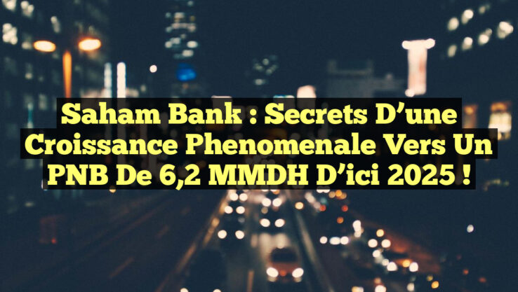 Saham Bank : Secrets d’une Croissance Phenomenale vers un PNB de 6,2 MMDH d’ici 2025 !