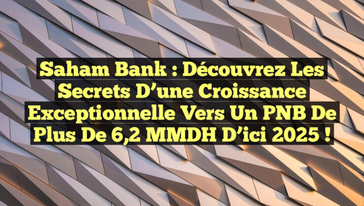 Saham Bank : Découvrez les Secrets d’une Croissance Exceptionnelle vers un PNB de Plus de 6,2 MMDH d’ici 2025 !