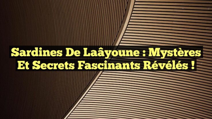 Sardines de Laâyoune : Mystères et Secrets Fascinants Révélés !
