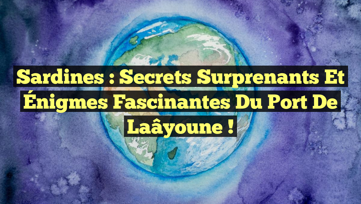 Sardines : Secrets Surprenants et Énigmes Fascinantes du Port de Laâyoune !
