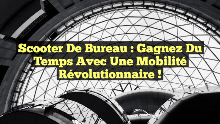 Scooter de Bureau : Gagnez du Temps avec une Mobilité Révolutionnaire !