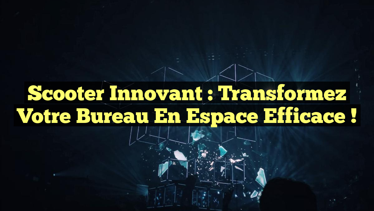 Scooter Innovant : Transformez Votre Bureau en Espace Efficace !