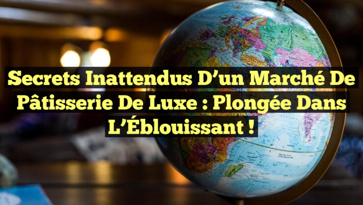 Secrets Inattendus d’un Marché de Pâtisserie de Luxe : Plongée dans l’Éblouissant !