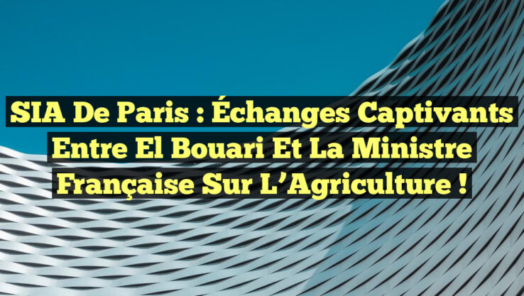 SIA de Paris : Échanges captivants entre El Bouari et la Ministre Française sur l’Agriculture !