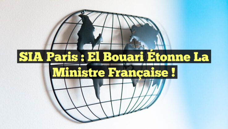 SIA Paris : El Bouari Étonne la Ministre Française !
