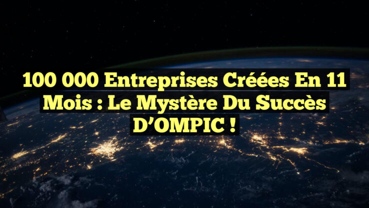 <p><strong>100 000 Entreprises Créées en 11 Mois : Le Mystère du Succès d’OMPIC !</strong></p> 100 000 Entreprises Créées en 11 Mois : Le Mystère du Succès d’OMPIC !