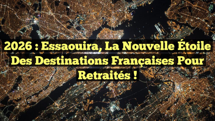 2026 : Essaouira, la Nouvelle Étoile des Destinations Françaises pour Retraités !