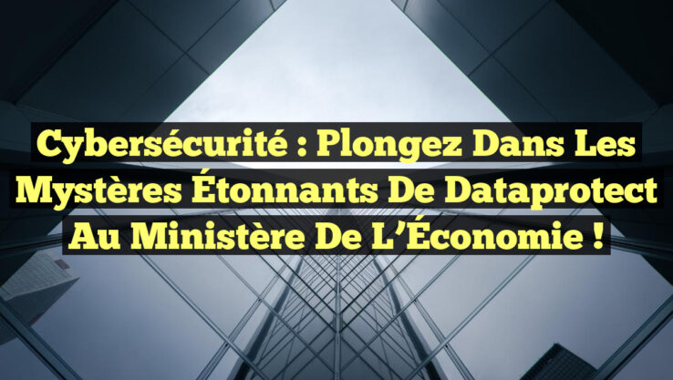 Cybersécurité : Plongez dans les Mystères Étonnants de Dataprotect au Ministère de l’Économie !