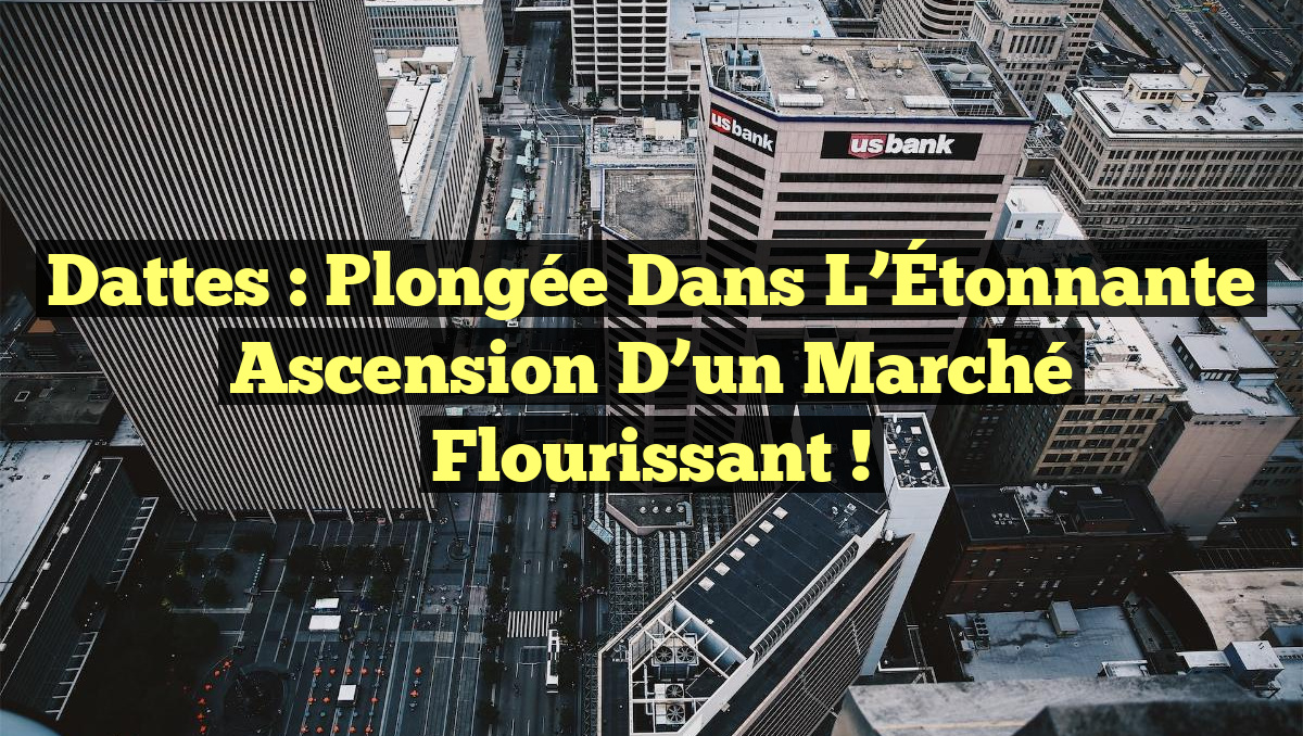 Dattes : Plongée dans l&rsquo;Étonnante Ascension d&rsquo;un Marché Flourissant !
