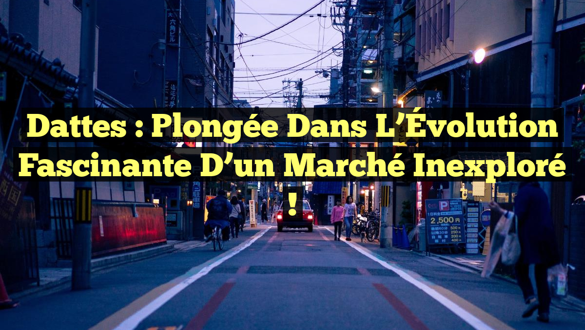 Dattes : Plongée dans l&rsquo;Évolution Fascinante d&rsquo;un Marché Inexploré !