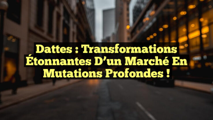 Dattes : Transformations Étonnantes d’un Marché en Mutations Profondes !