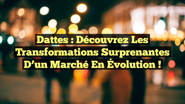 Dattes : Découvrez les Transformations Surprenantes d’un Marché en Évolution !