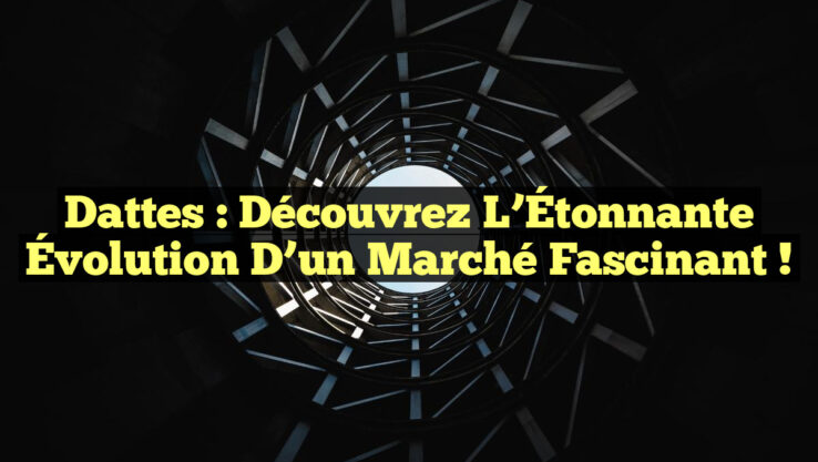 Dattes : Découvrez l’Étonnante Évolution d’un Marché Fascinant !