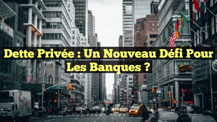 Dette privée : Un nouveau défi pour les banques ?