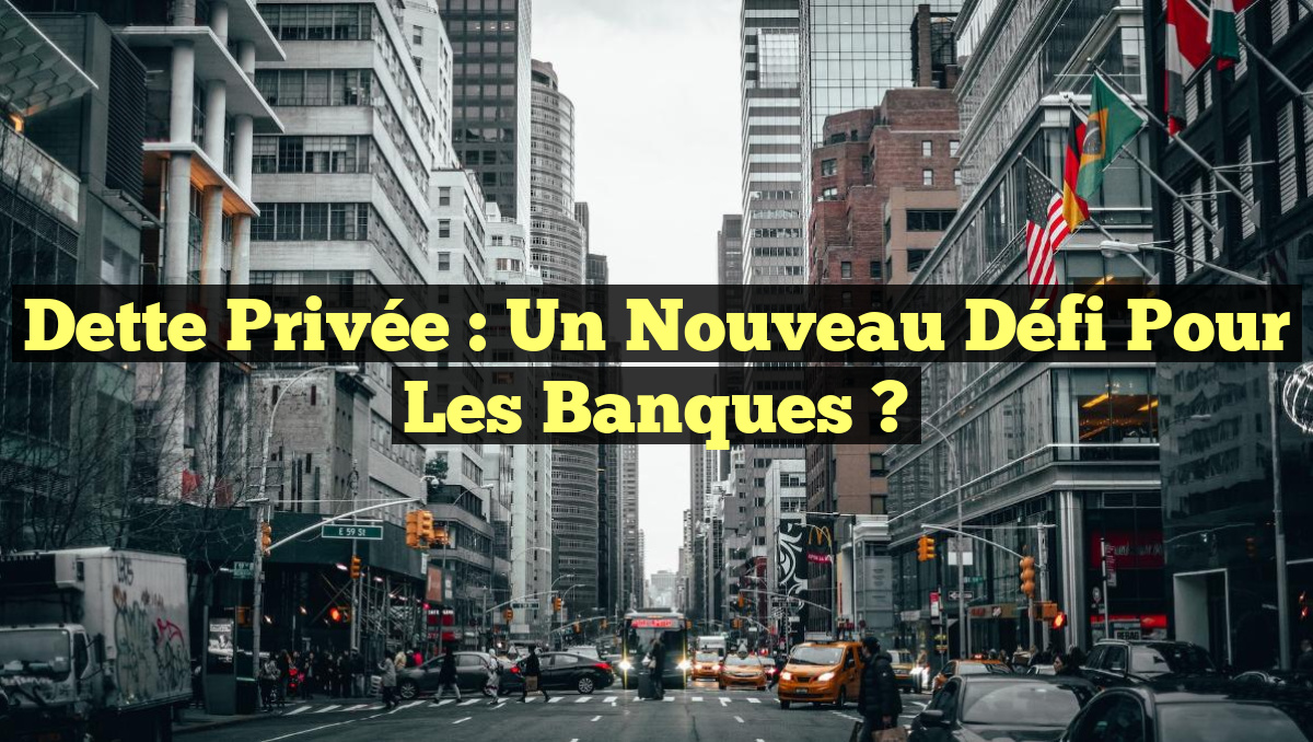 Dette privée : Un nouveau défi pour les banques ?