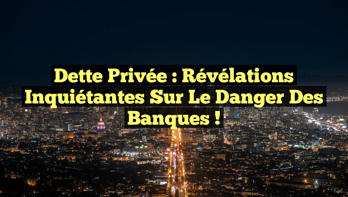 Dette Privée : Révélations Inquiétantes sur le Danger des Banques !